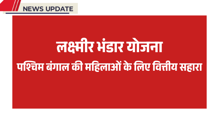 लक्ष्मीर भंडार योजना: पश्चिम बंगाल की महिलाओं के लिए वित्तीय सहारा