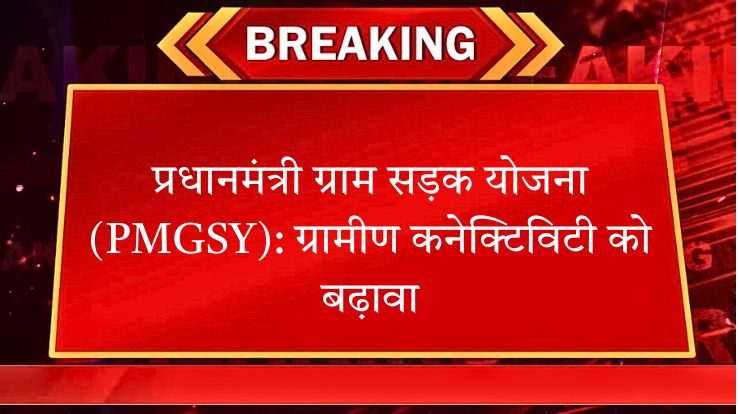 प्रधानमंत्री ग्राम सड़क योजना (PMGSY)