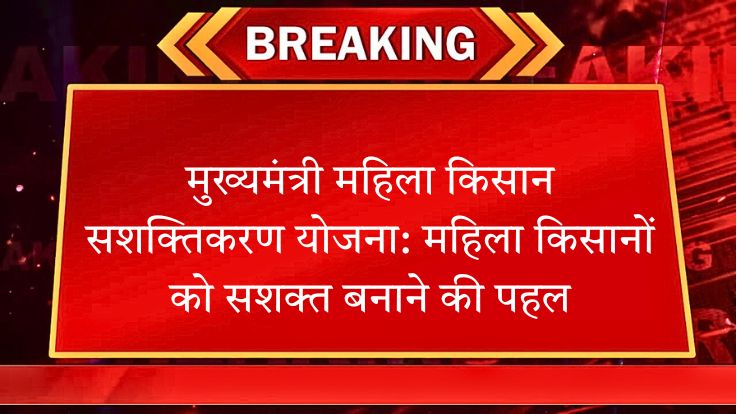 मुख्यमंत्री महिला किसान सशक्तिकरण योजना: महिला किसानों को सशक्त बनाने की पहल