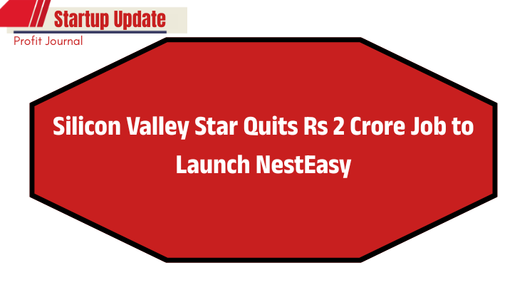 Silicon Valley Star Quits Rs 2 Crore Job to Launch NestEasy, India’s Zero-Commission Homestay Game-Changer