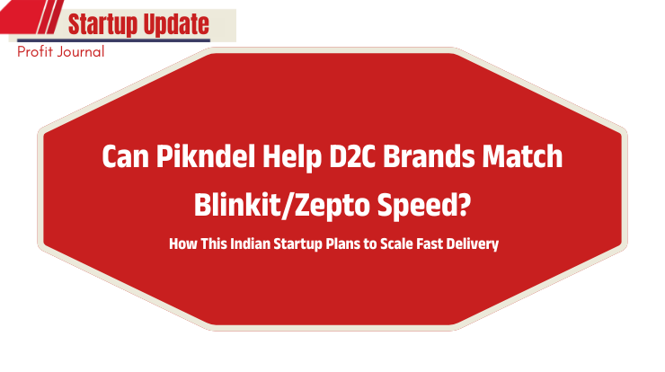 Can Pikndel Help D2C Brands Match Blinkit/Zepto Speed? How This Indian Startup Plans to Scale Fast Delivery