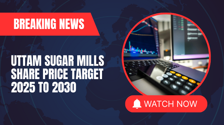Uttam Sugar Mills Share Price Target 2025 to 2030 – Expert Analysis & Forecast